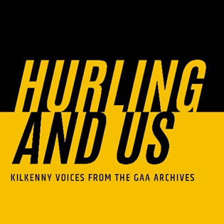 iománaíocht agus sinn - Kilkenny Voices from the GAA archives