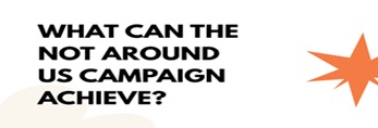 What-can-the-not-around-us-campaign-achieve